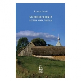 Staroobrzędowcy. Historia, wiara, tradycja - Krzysztof Snarski
