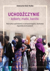 Uchodźczynie kobiety matki banitki Rola kultury pochodzenia w samopostrzeganiu i akulturacji mi - Katarzyna Kość-Ryżko