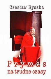 Prymas na trudne czasy - Czesław Ryszka