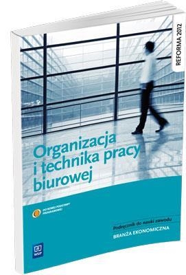 Organizacja i technika pracy biurowej. Podręcznik do nauki zawodów z branży ekonomicznej. Szkoły ponadgimnazjalne