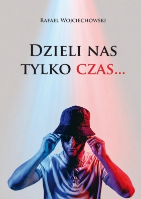 Dzieli nas tylko czas... - Rafael Wojciechowski