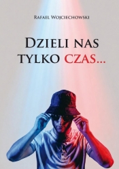 Dzieli nas tylko czas... - Rafael Wojciechowski