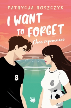 I Want to Forget. Chcę zapomnieć - Roszczyk Patrycja