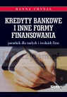 Kredyty bankowe i inne formy finansowania Poradnik dla małych i średnich Chynał Hanna