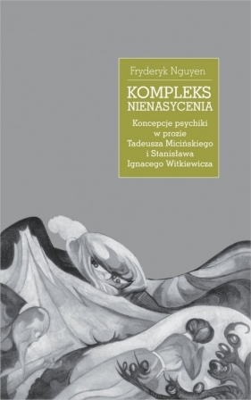 Kompleks nienasycenia. Koncepcje psychiki w prozie Tadeusza Micińskiego i Stanisława Ignacego Witkiewicza - Fryderyk Nguyen