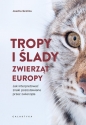 Tropy i ślady zwierząt Europy. Jak interpretować znaki pozostawiane przez zwierzęta - Joscha Grolms