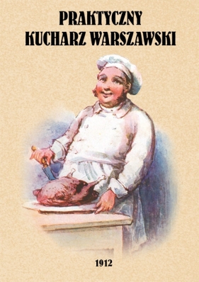 Praktyczny kucharz warszawski. Poradnik dla młodych gospodyń zawierający 1503 różnych przepisów - Opracowanie zbiorowe