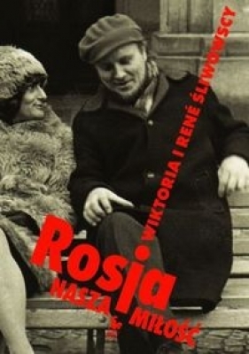 Rosja nasza miłość - Śliwowska Wiktoria, Śliwowski Rene