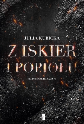 Słodki smak trucizny. Tom 3. Z iskier i popiołów - Julia Kubicka