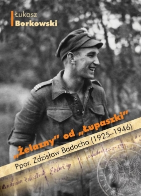 Żelazny od Łupaszki Ppor. Zdzisław Badocha (1925-1946) (Uszkodzona okładka) - Łukasz Borkowski