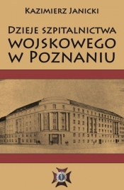 Dzieje szpitalnictwa wojskowego w Poznaniu - Janicki Kazimierz