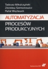 Automatyzacja procesów produkcyjnych Tadeusz Mikulczyński, Zdzisław Samsonowicz, Rafał Więcławek