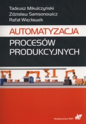 Automatyzacja procesów produkcyjnych - Mikulczyński Tadeusz, Samsonowicz Zdzisław, Więcławek Rafał