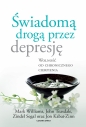 Świadomą drogą przez depresję. Wolność od chronicznego cierpienia - Jon Kabat-Zinn, John D. Teasdale, Zindel V. Segal, Mark Williams