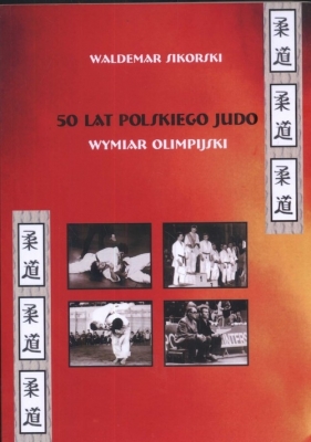 50 lat polskiego judo wymiar olimpijski - Sikorski Waldemar