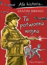 Ale historia... 7 Ta potworna wojna