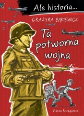Ale historia... 7 Ta potworna wojna - Grażyna Bąkiewicz