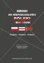 Drogi do niepodległości Polski i Białorusi Polityka - Historia - Kultura - Jarnecki Michał