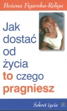 Jak dostać od życia to czego pragniesz