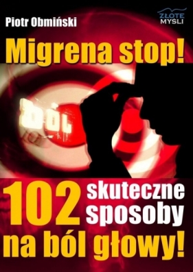 Migrena stop! 102 skuteczne sposoby na ból głowy - Obmiński Piotr 