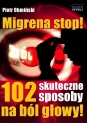 Migrena stop! 102 skuteczne sposoby na ból głowy - Piotr Obmiński