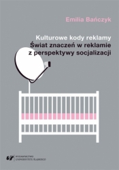 Kulturowe kody reklamy. Świat znaczeń w reklamie.. - Emilia Bańczyk