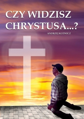 Czy widzisz Chrystusa…? - Kotwicz Andrzej