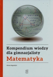 Kompendium wiedzy gimnazjalisty Matematyka - Anna Augustyn