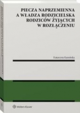 Piecza naprzemienna a władza rodzicielska rodziców żyjących w rozłączeniu - Katarzyna Kamińska