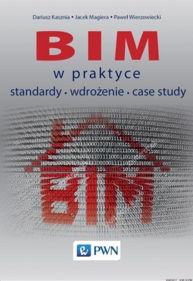 BIM w praktyce Standardy Wdrożenie Case Study - Dariusz Kasznia, Jacek Magiera, Paweł Wierzowiecki