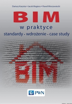 BIM w praktyce Standardy Wdrożenie Case Study - Kasznia Dariusz, Magiera Jacek, Wierzowiecki Paweł