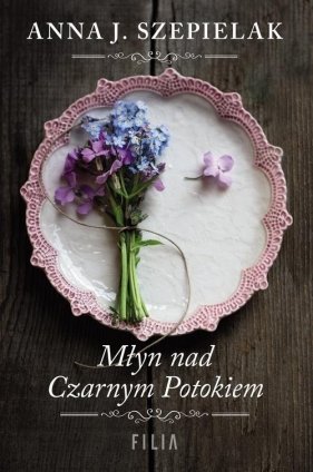 Młyn nad Czarnym Potokiem Saga małopolska - Anna J. Szepielak