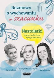 Rozmowy o wychowaniu w szacunku. Nastolatki - Agata Frońska, Katarzyna Kowalska-Bębas, Patrycja Frania