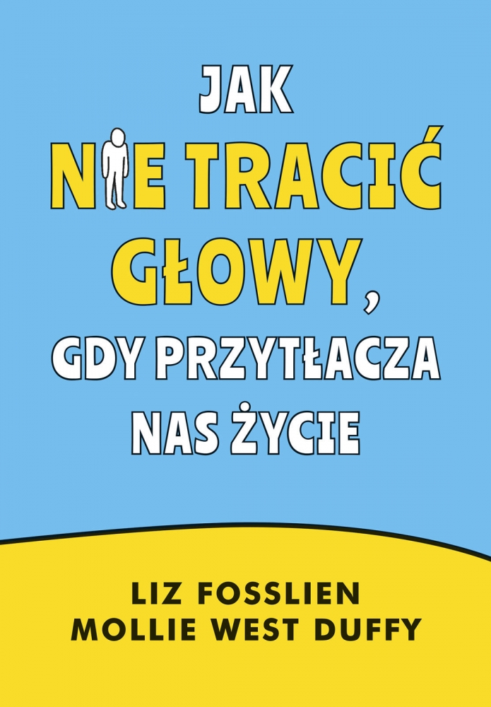 Jak nie tracić głowy, gdy przytłacza nas życie