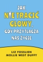Jak nie tracić głowy, gdy przytłacza nas życie - Liz Fosslien, Mollie West Duffy