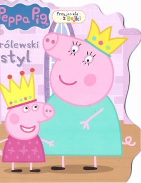 Świnka Peppa. Przyjaciele z bajki. Królewski styl - Opracowanie zbiorowe