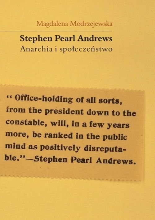 Stephen Pearl Andrews. Anarchia i społeczeństwo Modrzejewska Magdalena