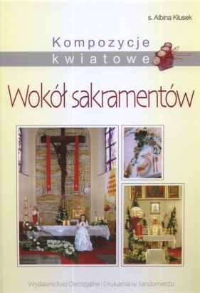 Kompozycje kwiatowe Wokół sakramentów - Kłusek Albina