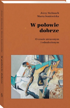 W połowie dobrze. O czasie utraconym i odnalezionym - Marta Soniewicka, Jerzy Stelmach