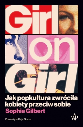 Girl on Girl. Jak popkultura zwróciła kobiety przeciw sobie - Sophie Gilbert