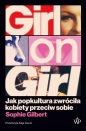 Girl on Girl. Jak popkultura zwróciła kobiety przeciw sobie - Sophie Gilbert