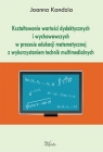 Kształtowanie wartości dydaktycznych i wychowawczych w procesie edukacji Joanna Kandzia