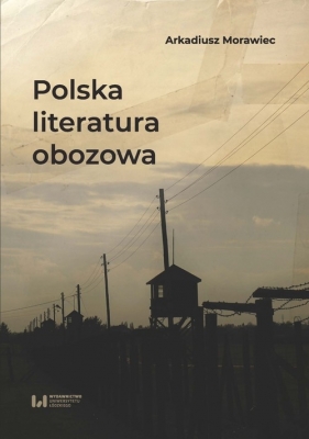 Polska literatura obozowa - Morawiec Arkadiusz