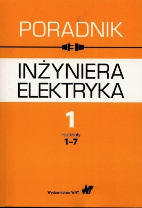 Poradnik inżyniera elektryka. Tom 1. rozdziały 1-7 - Jan Baran, Krystyna Bieńkowska-Lipińska, Stanisław Bolkowski