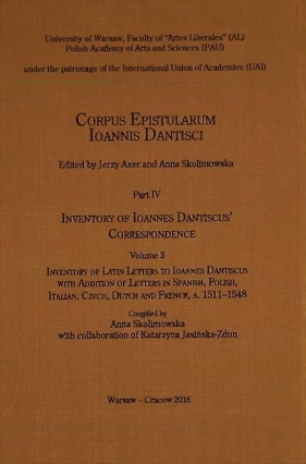 Corpus Epistularum Ioannis Dantisci Part IV Inventory of Ioannes Dantiscus' Correspondence Volume 3 - Anna Skolimowska, Katarzyna Jasińska-Zdun