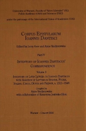 Corpus Epistularum Ioannis Dantisci Part IV Inventory of Ioannes Dantiscus' Correspondence Volume 3 - Skolimowska Anna, Jasińska-Zdun Katarzyna
