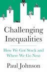 Challenging Inequalities. How We Got Stuck and Where We Go Next Paul Johnson