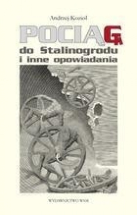 Pociąg do Stalinogrodu i inne opowiadania - Kozioł Andrzej