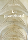 Ku przeszłości René Guénon Julius Evola i nurty tradycjonalizmu (studium z Marek Jedliński