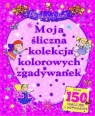 Dla młodych dam! Moja śliczna kolekcja kolorowych zgadywanek Opracowanie zbiorowe